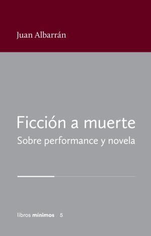 FICCIÓN A MUERTE. SOBRE PERFORMANCE Y NOVELA