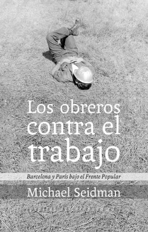 LOS OBREROS CONTRA EL TRABAJO : BARCELONA Y PARÍS BAJO EL FRENTE POPULAR