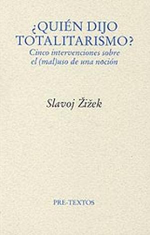 ¿QUIÉN DIJO TOTALITARISMO? : CINCO INTERVENCIONES SOBRE EL (MAL) USO DE UNA NOCIÓN