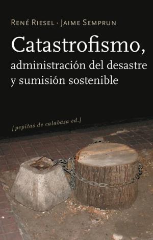 CATASTROFISMO, ADMINISTRACIÓN DEL DESASTRE Y SUMISIÓN SOSTENIBLE