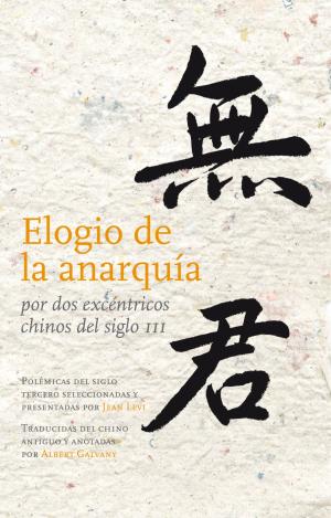 ELOGIO DE LA ANARQUÍA : POR DOS EXCÉNTRICOS CHINOS DEL SIGLO III