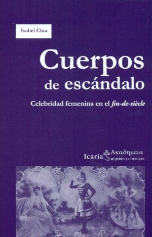 CUERPOS DE ESCÁNDALO : CELEBRIDAD FEMENINA EN EL FIN-DE-SIÈCLE