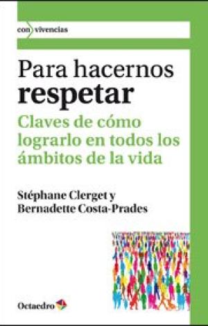 PARA HACERNOS RESPETAR : CLAVES DE CÓMO LOGRARLO EN TODOS LOS ÁMBITOS DE LA VIDA